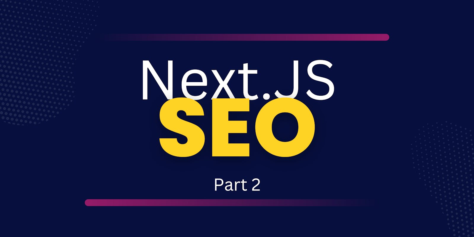 Next.js SEO Optimization for Developers and SEO Experts: Part 2 - Performance, Web Vitals, and Advanced Strategies