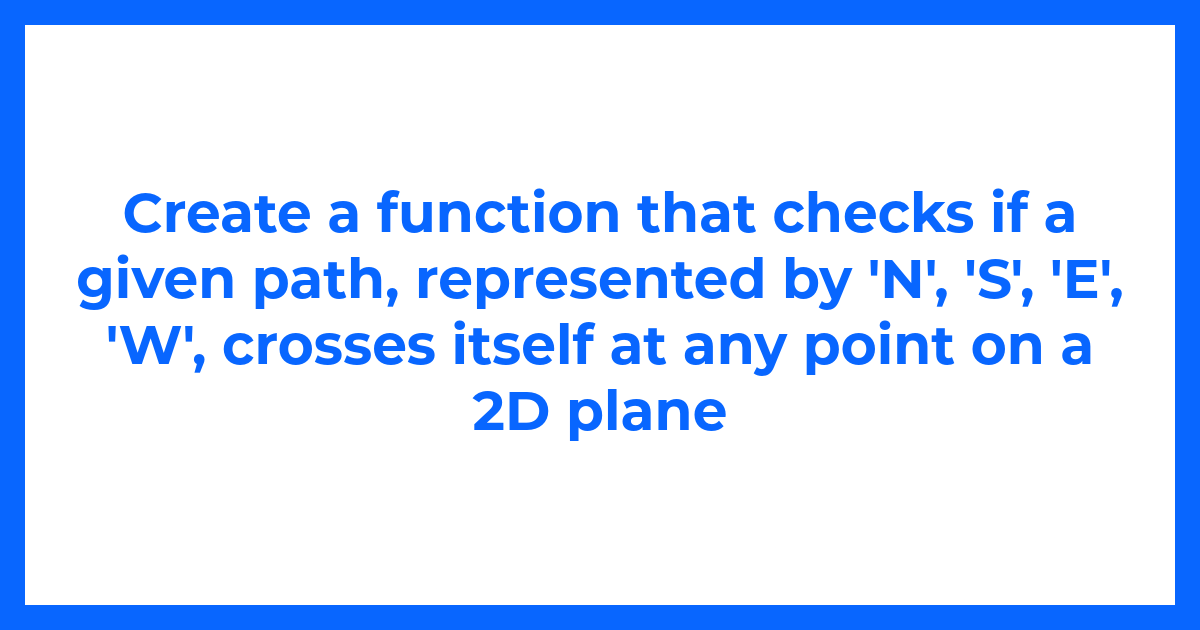 Create a function that checks if a given path, represented by 'N', 'S', 'E', 'W', crosses itself at any point on a 2D plane.