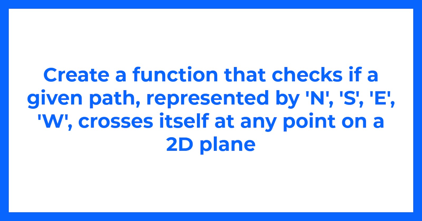 Create a function that checks if a given path, represented by 'N', 'S', 'E', 'W', crosses itself at any point on a 2D plane.