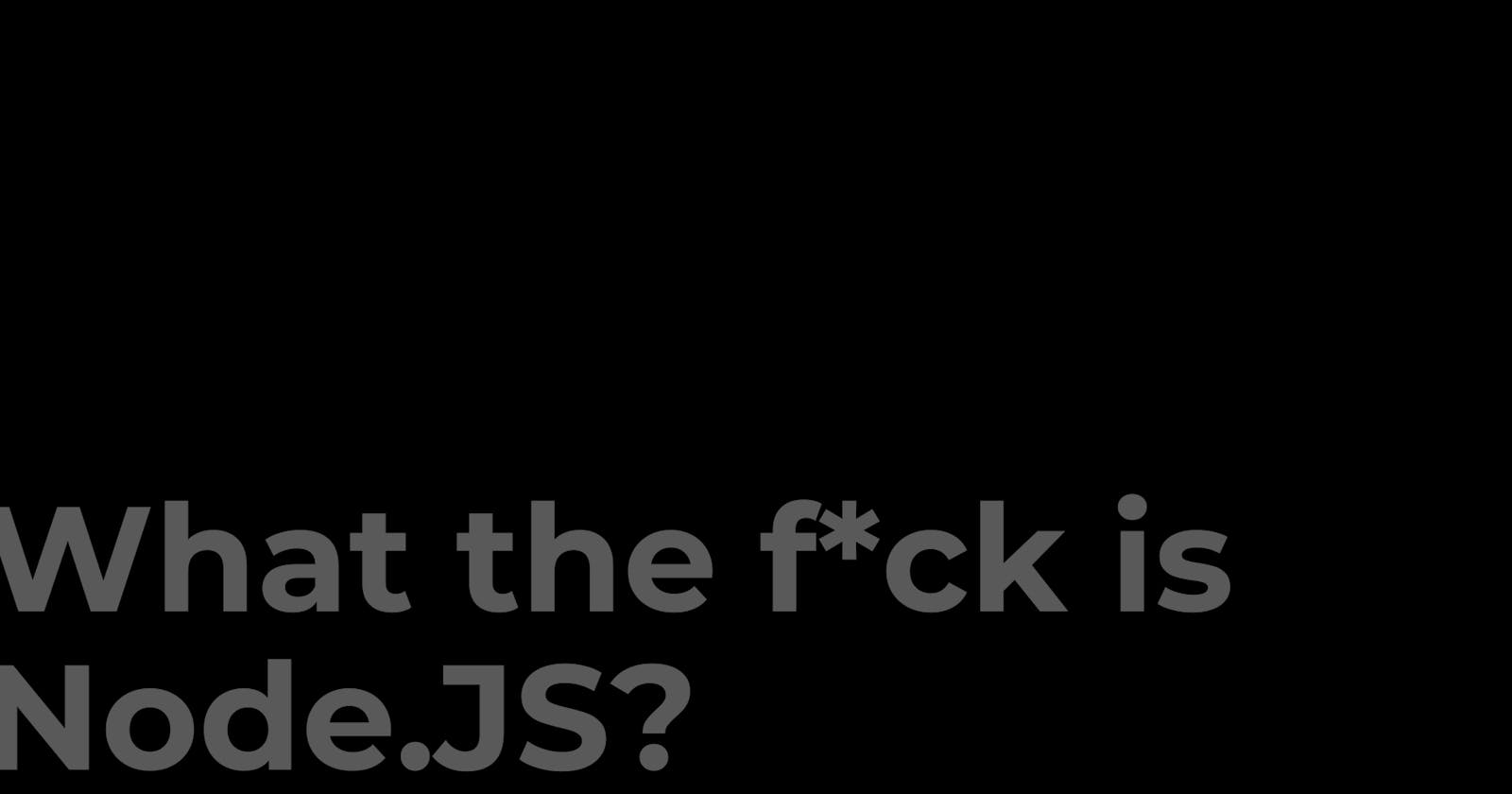What the f*ck is Node.JS? - A Complete Tutorial