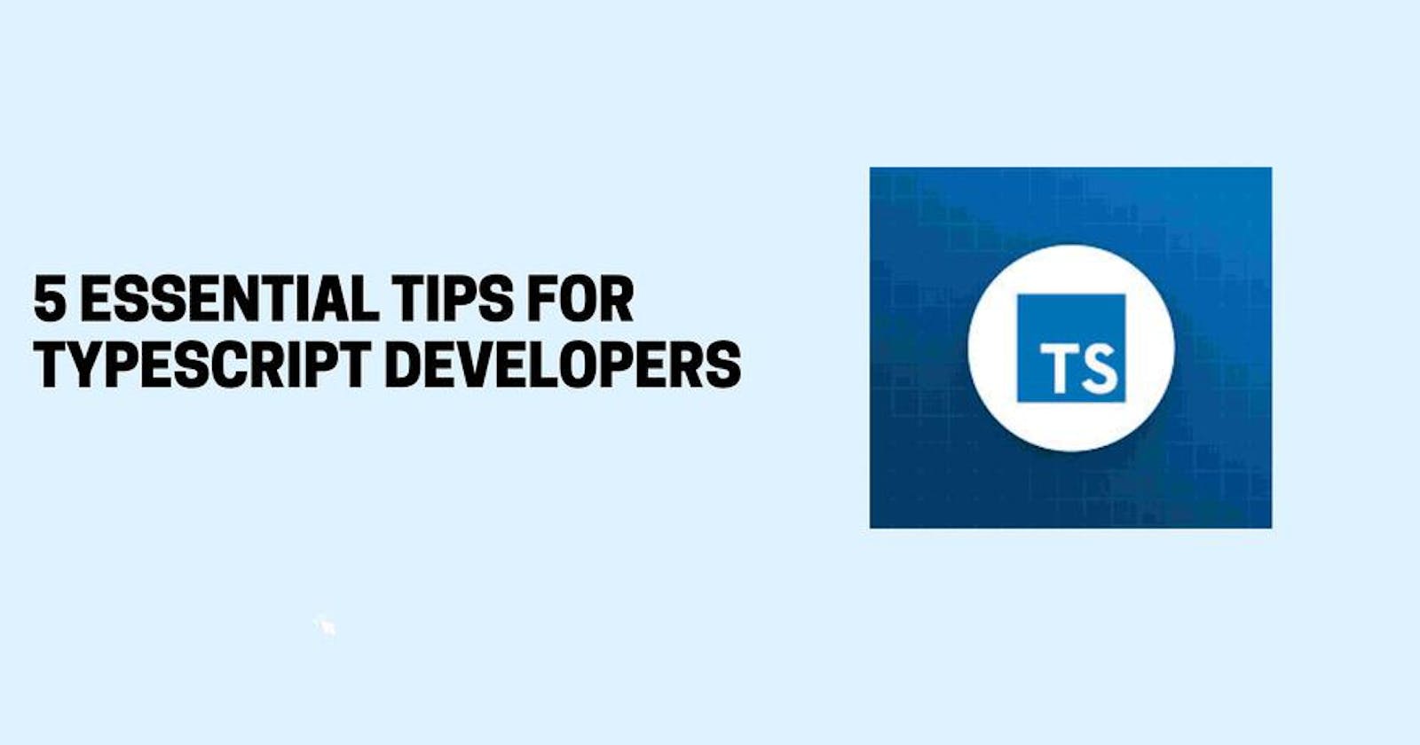 5 Essential Tips For TypeScript Developers