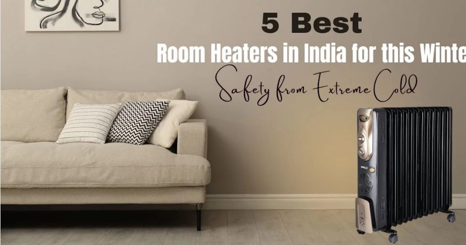 Beat the Cold Weather with the 5 Best Room Heaters in India for this Winter