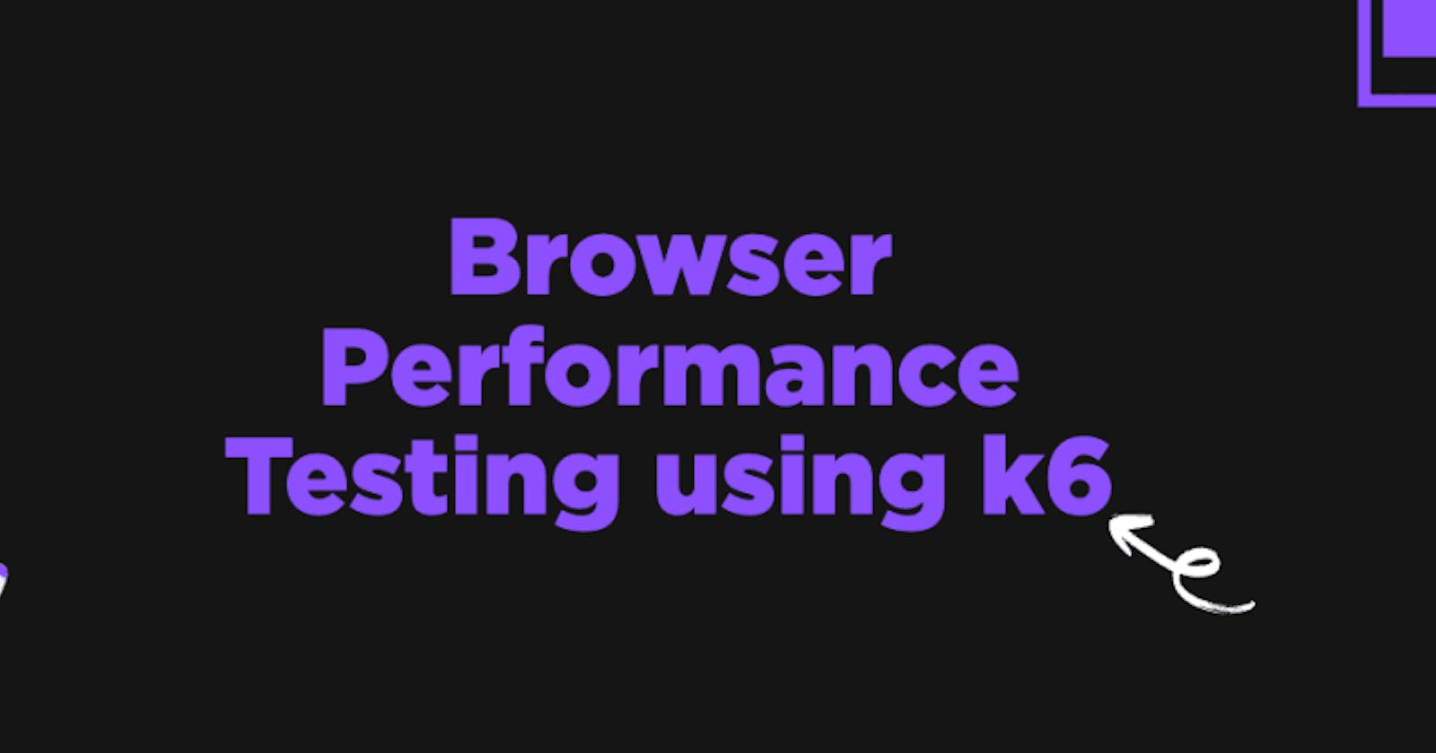 Browser Performance Testing using k6