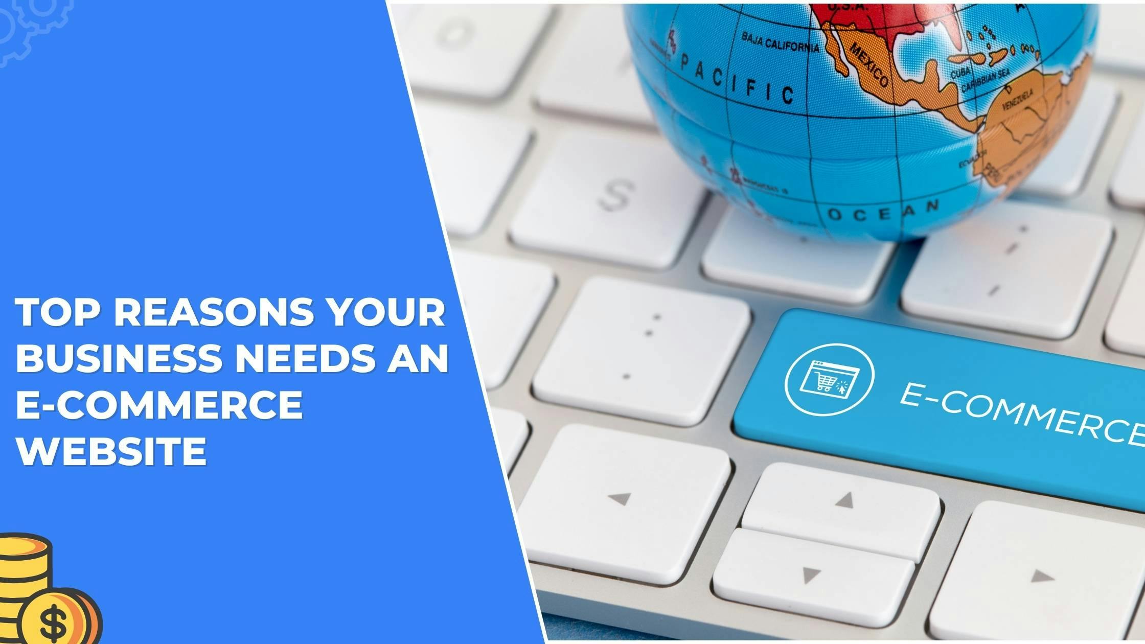 Top Reasons Your Business Needs An e-Commerce Website