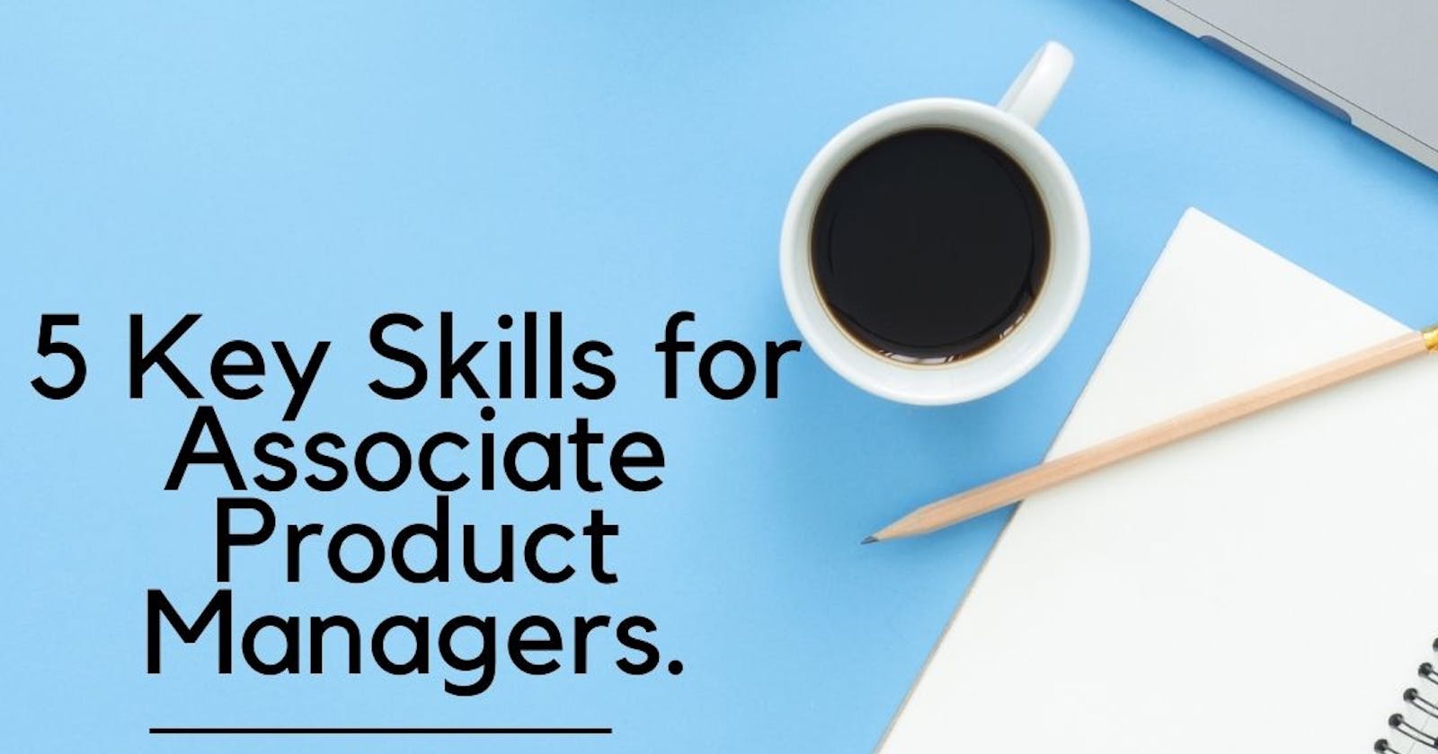 Mastering the Essentials: Key Skills for Associate Product Managers.