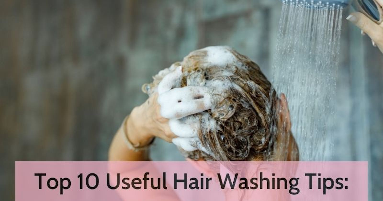 Top 10 Useful Hair Washing Tips