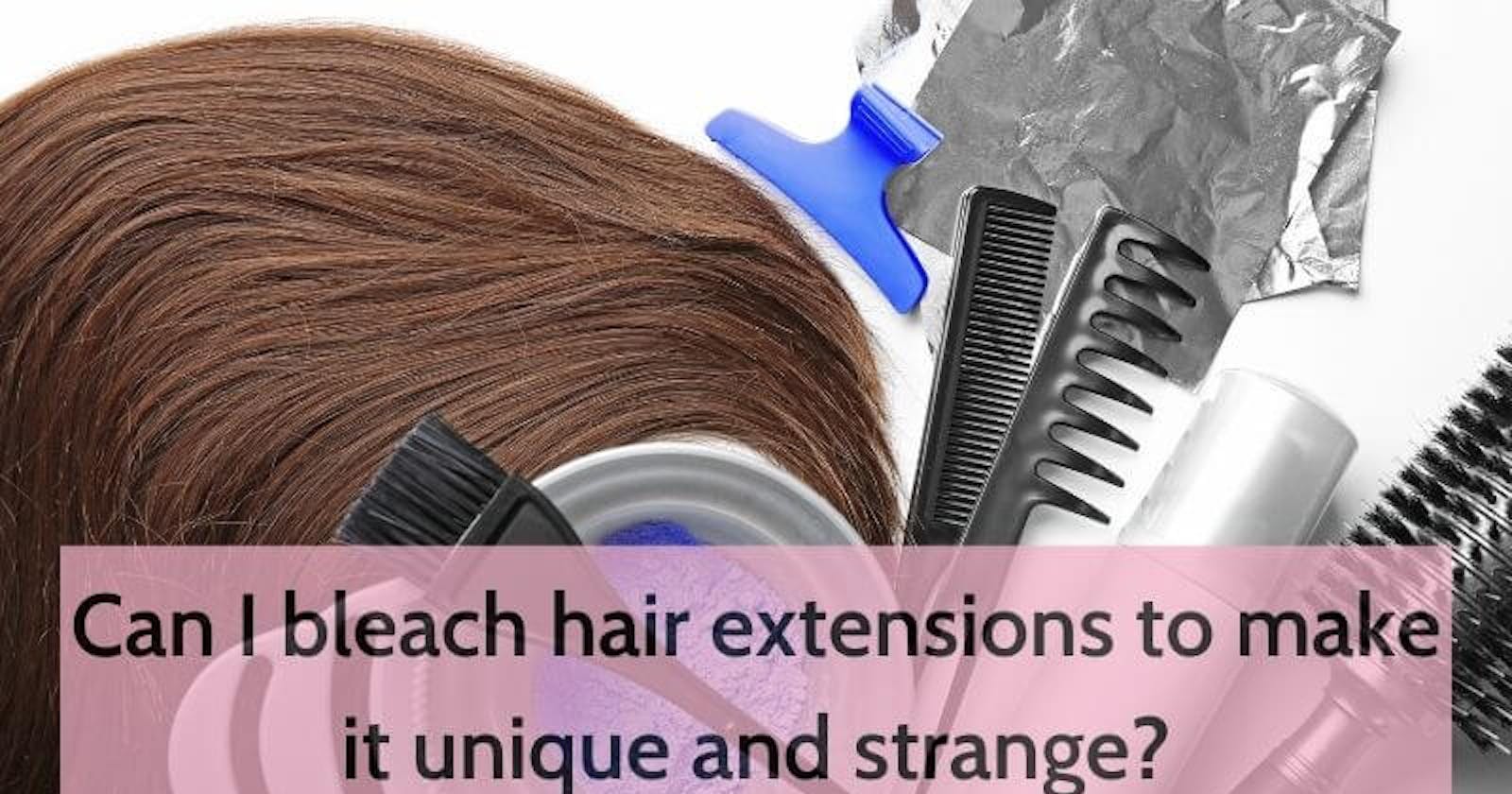 Can I Bleach Hair Extensions?
