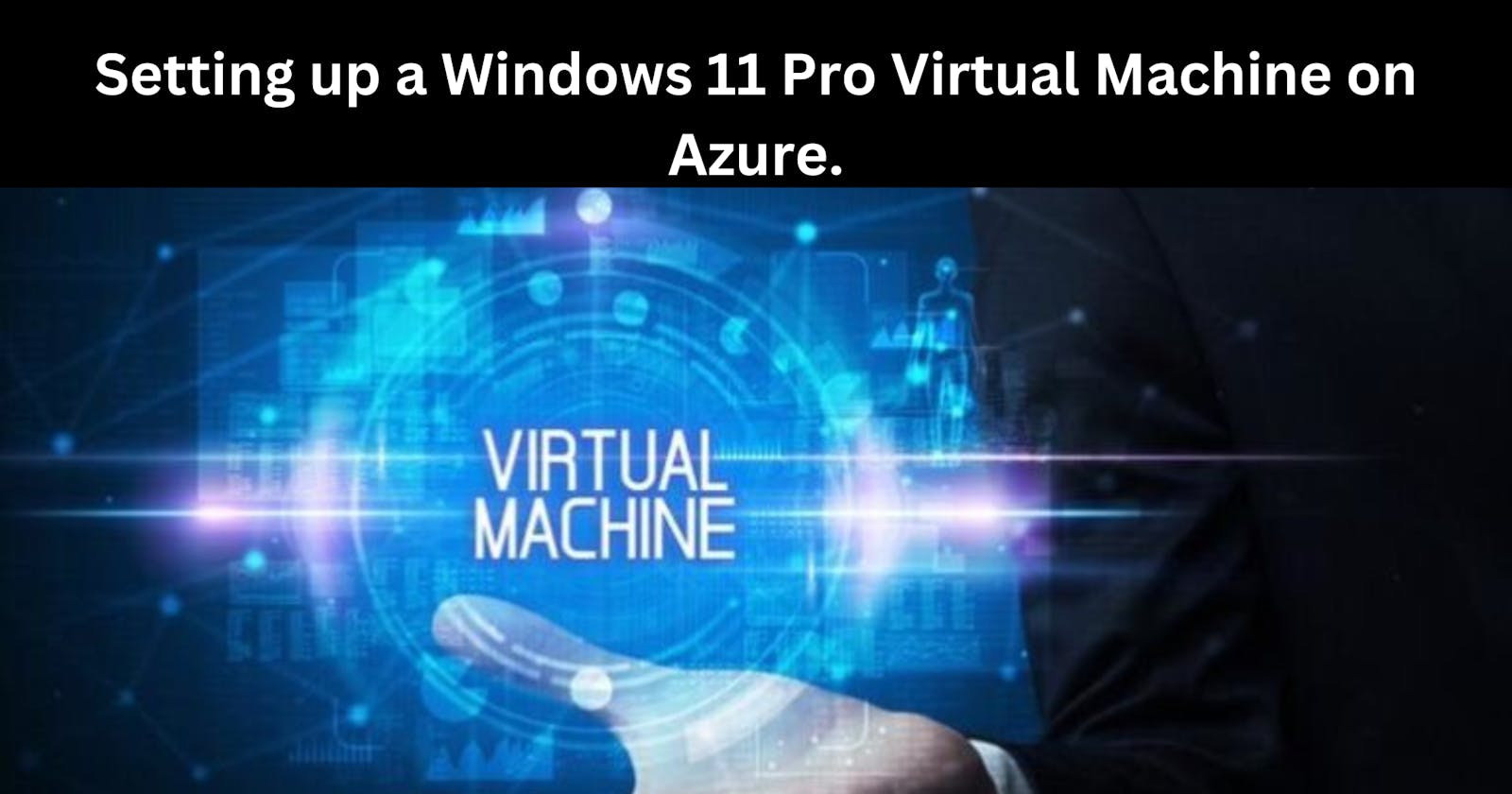 Setting up a Windows 11 Pro Virtual Machine on Azure.