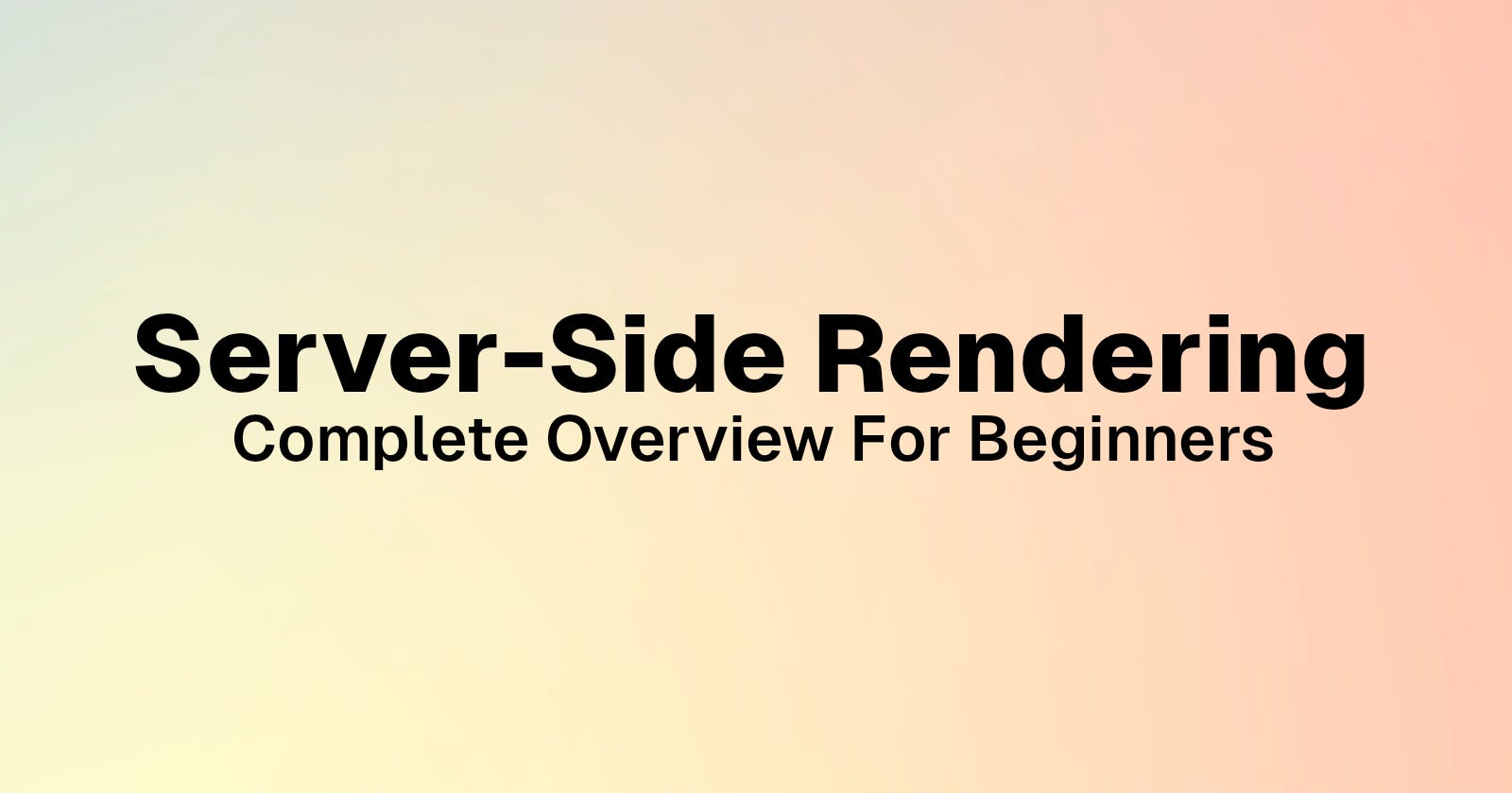 Server-Side Rendering: A Complete  Beginner Friendly Overview