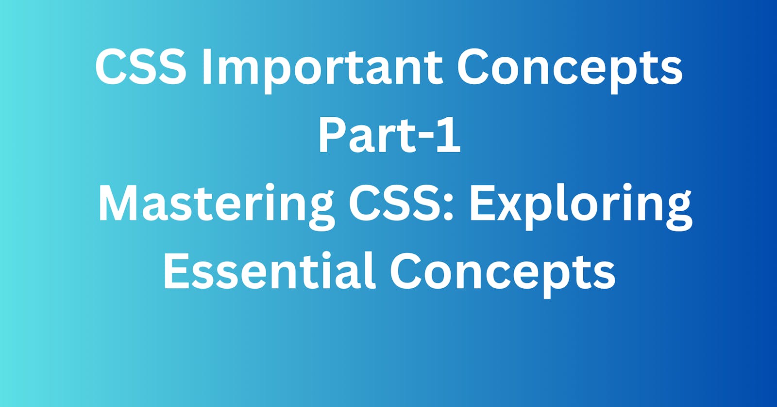 Mastering CSS: Exploring Essential Concepts