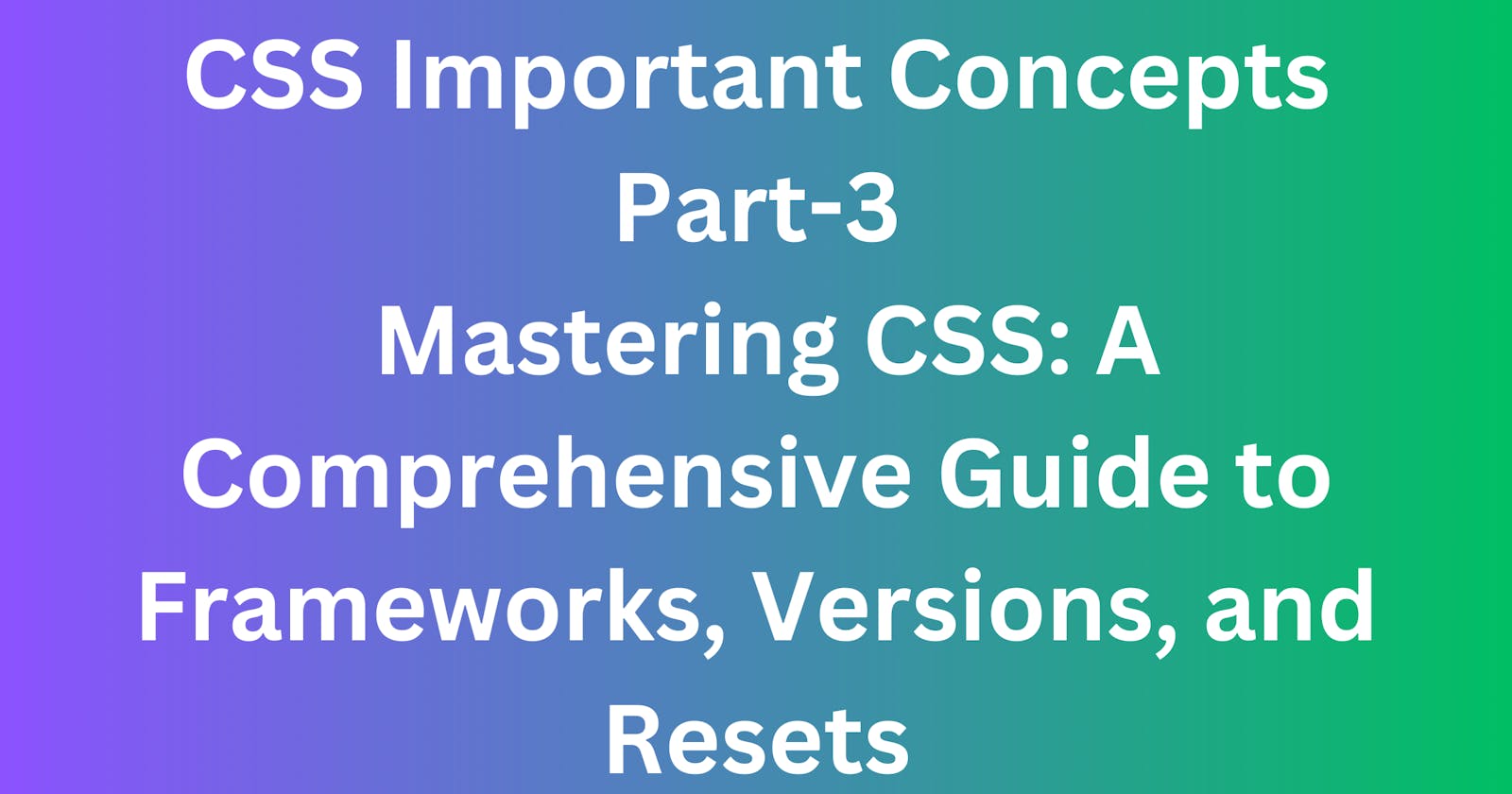 Mastering CSS: A Comprehensive Guide to Frameworks, Versions, and Resets