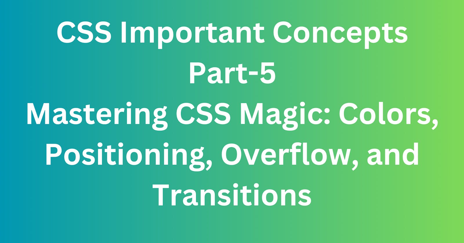 Mastering CSS Magic: Colors, Positioning, Overflow, and Transitions