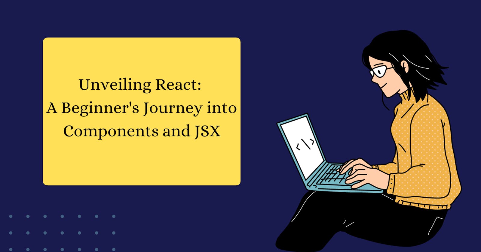 Unveiling React: A Beginner's Journey into Components and JSX