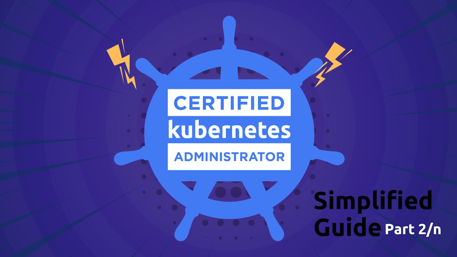 Certified Kubernetes Administrator CKA one stop simplified guide! - Part 2/10