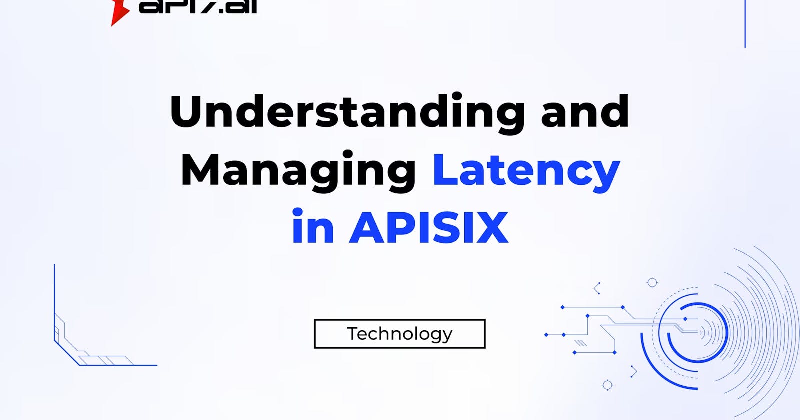 Understanding and Managing Latency in APISIX: A Comprehensive Technical Guide