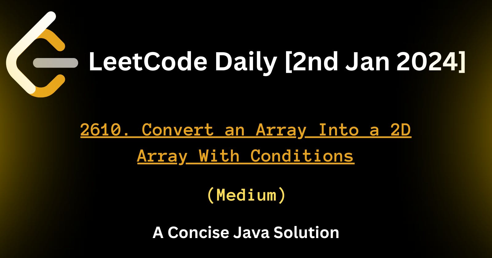 LeetCode Daily (2nd Jan 2024) 
Convert an Array Into a 2D Array With Conditions