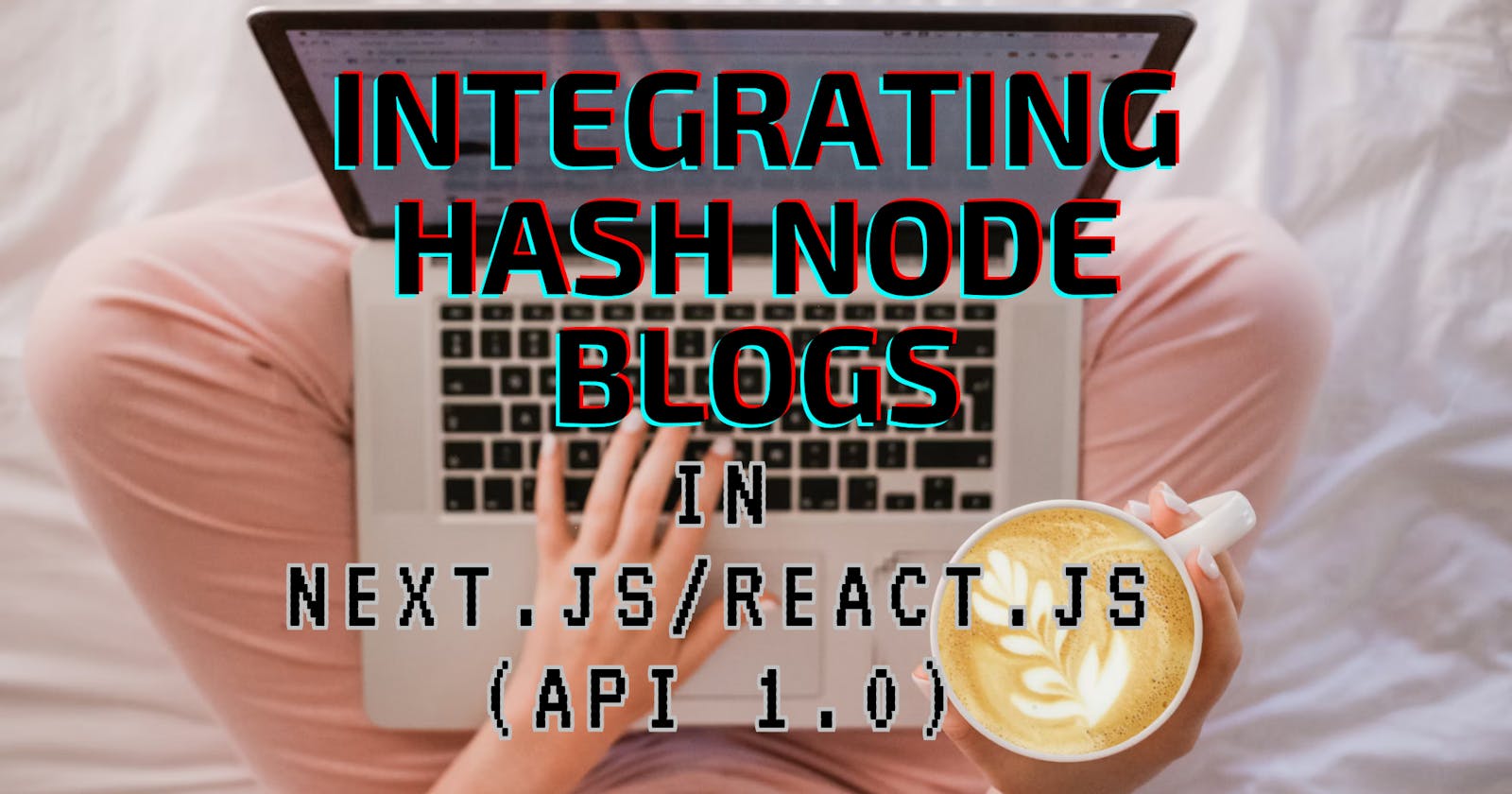 Integrating Hash Node Blogs into Your Next Js/React Js App: A Step-by-Step Guide