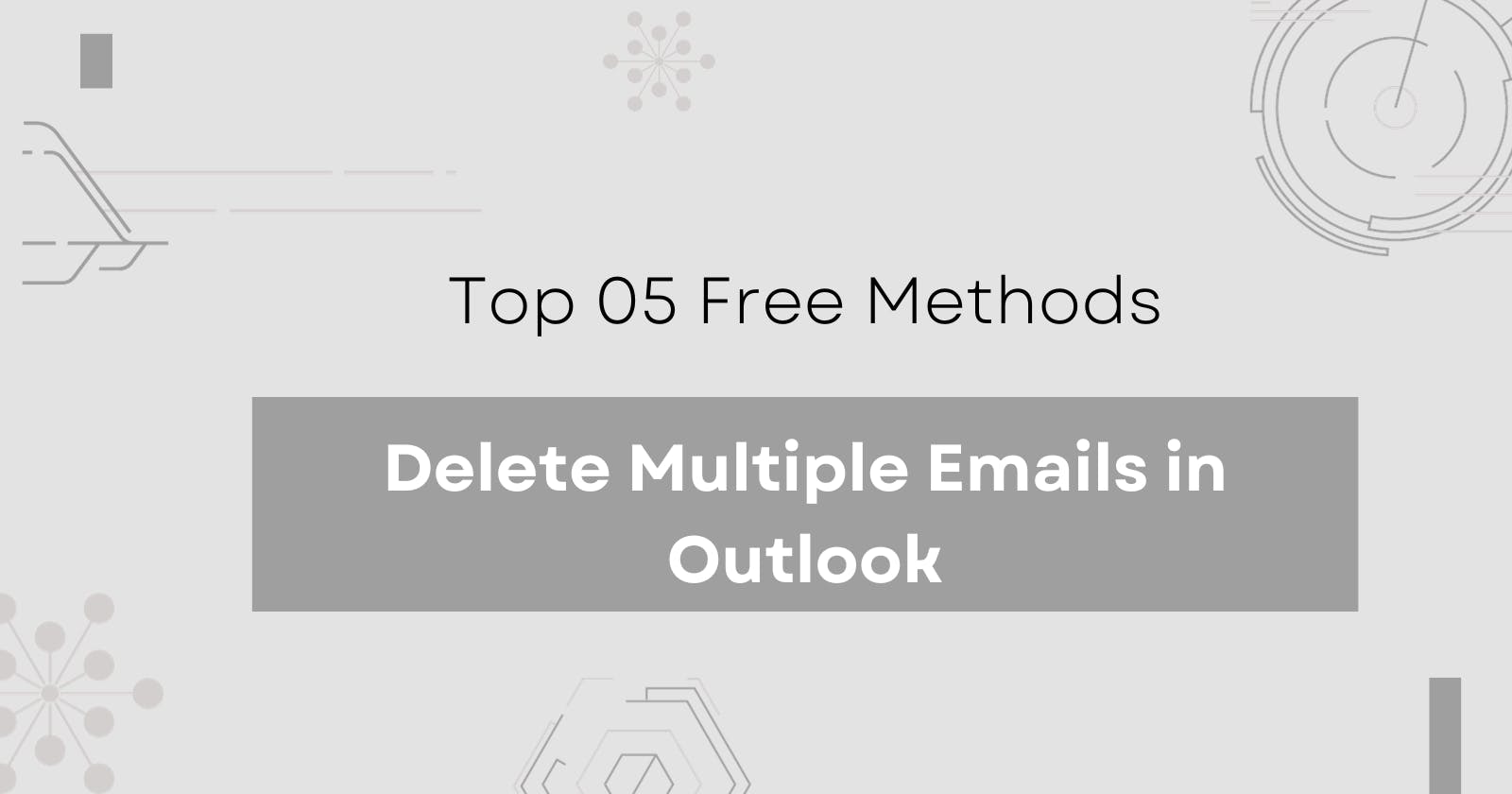 Top 05 Free Methods to Delete Multiple Emails in Outlook