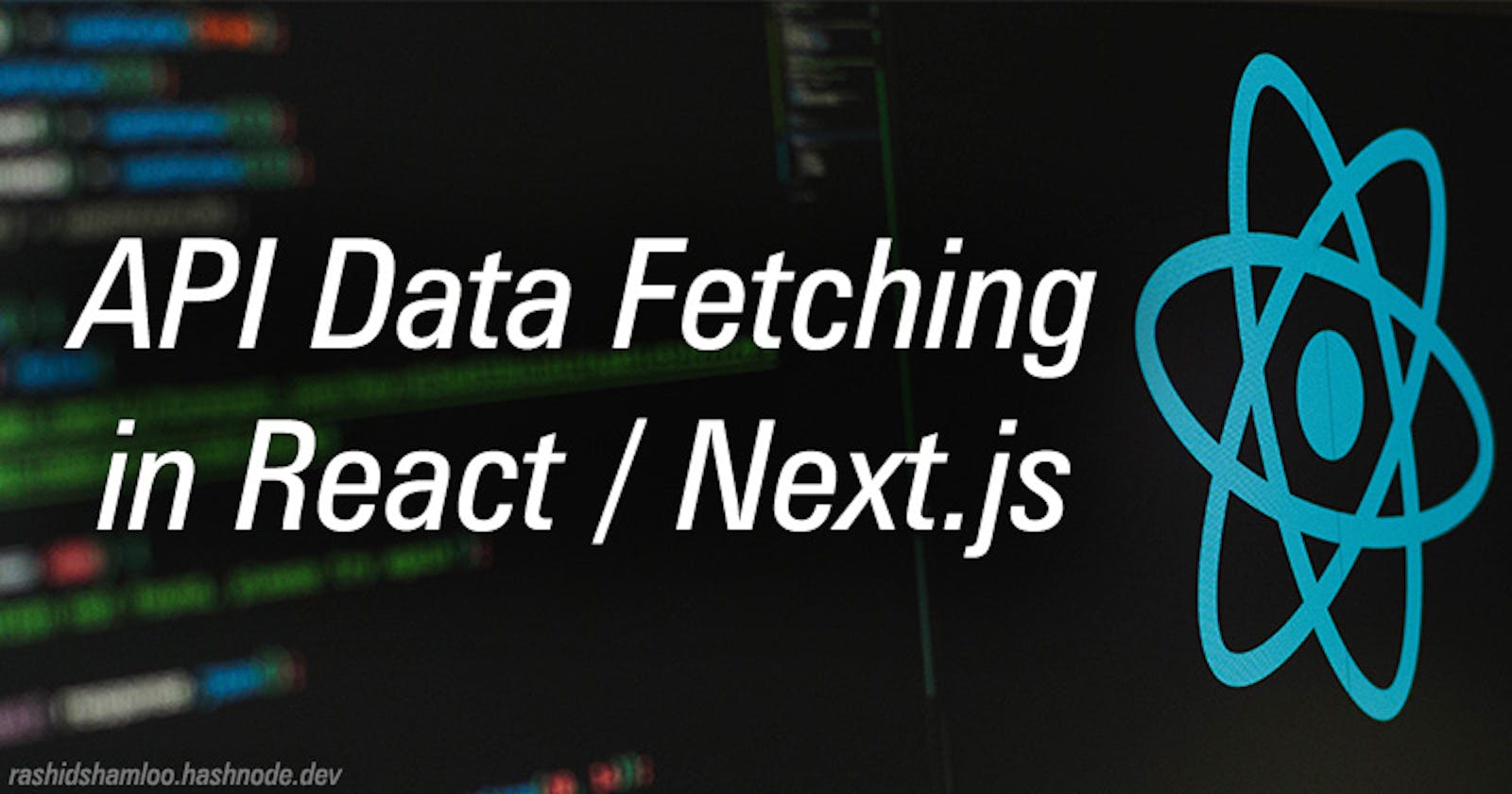 API Data Fetching in React / Next.js