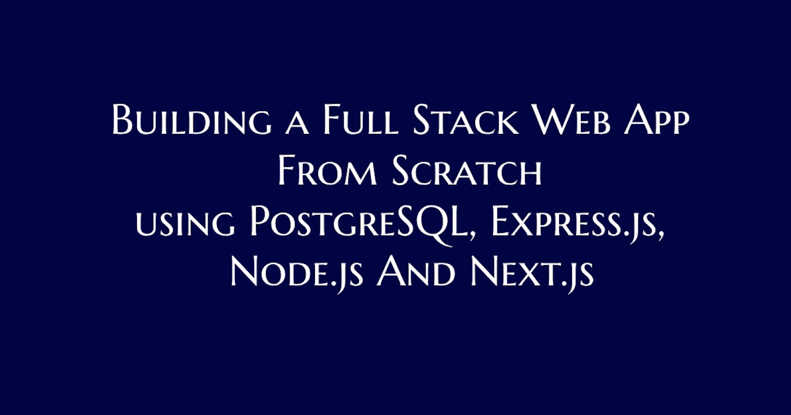 PENN Stack Mastery: Building a full stack project with Postgres, Express, Node.js, Next.js, and TypeScript