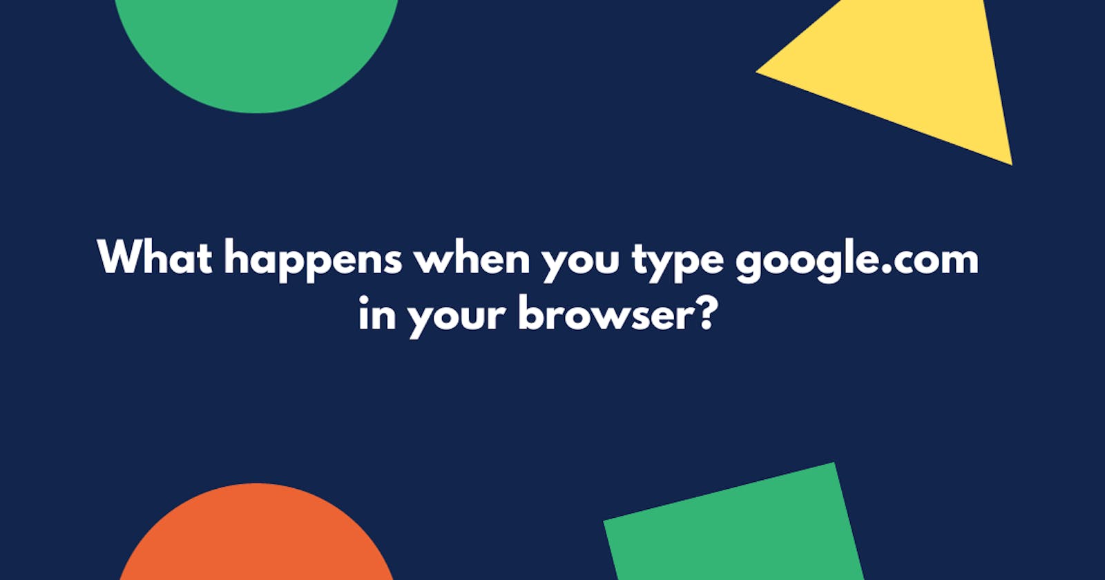 What happens when you type google.com in your browser?
