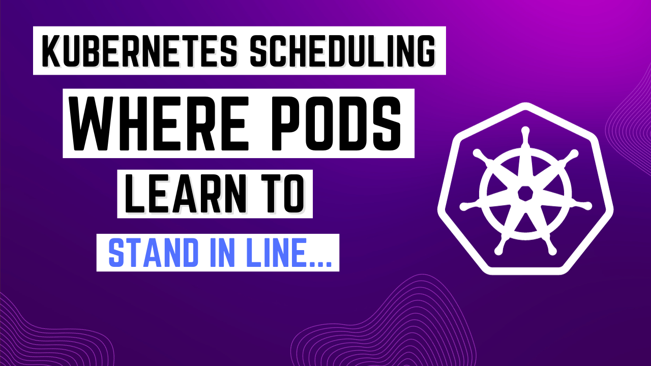 Kubernetes Scheduling: Where Pods Learn to Stand in Line (Or Not)