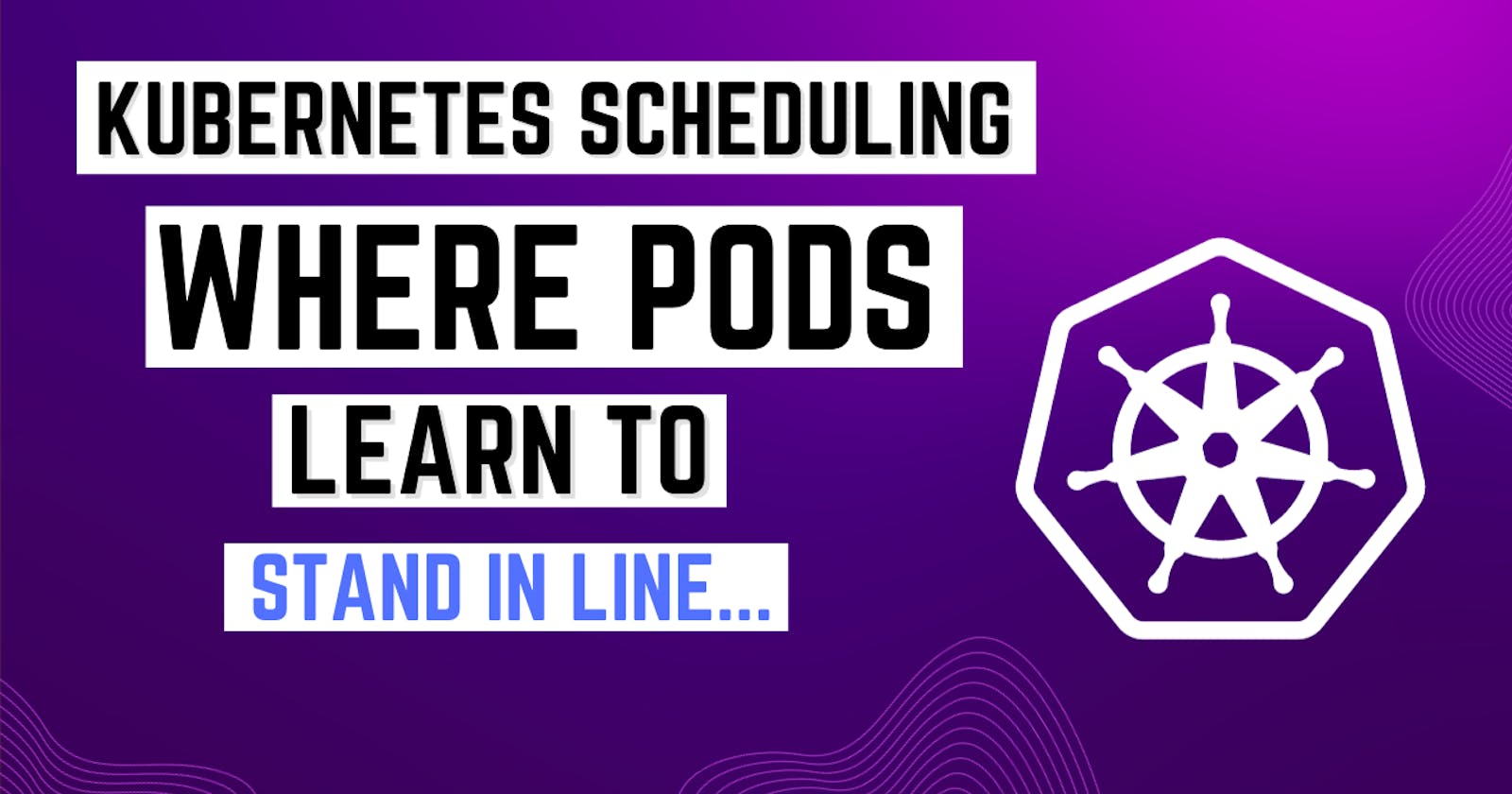 Kubernetes Scheduling: Where Pods Learn to Stand in Line (Or Not)