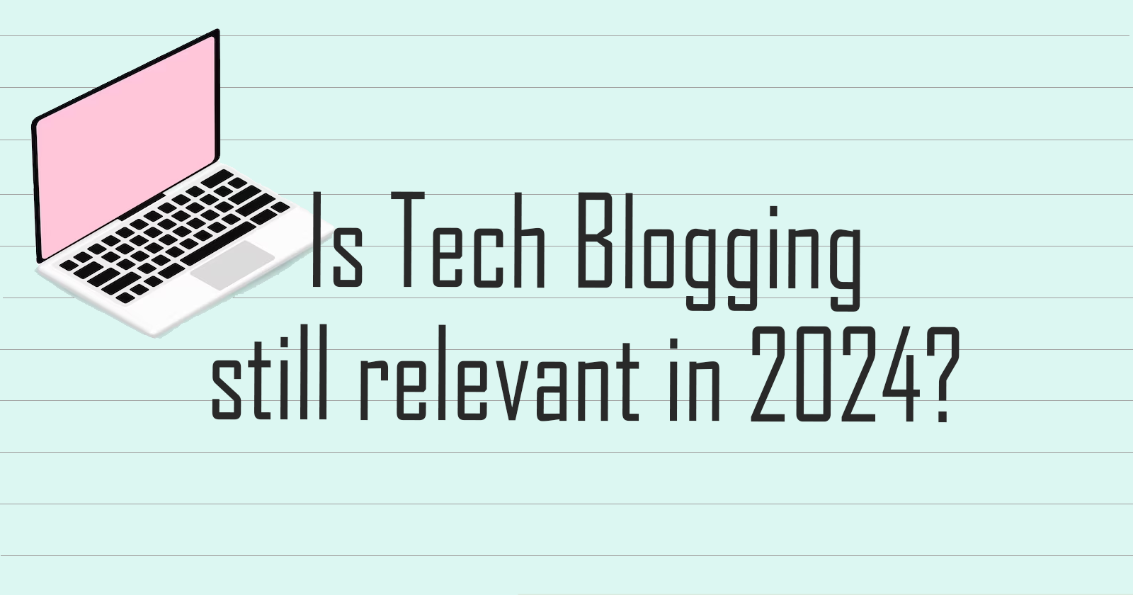 Tech Blogging Relevance In 2024   Fdf4b4f8 9ba8 47f4 99f9 9982ebadb7cf 