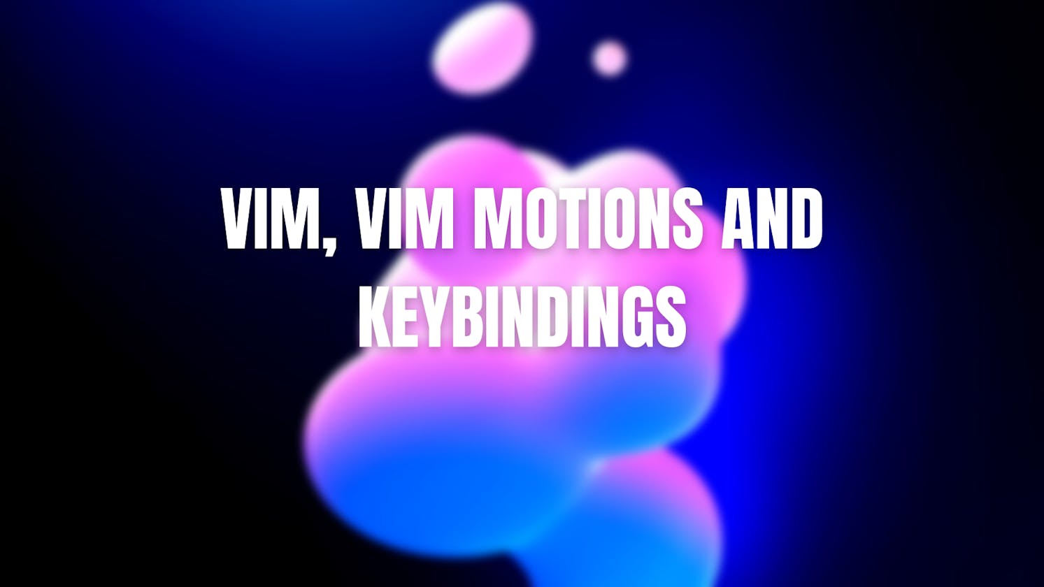Vim, Vim Motions and Keybindings: A Powerful Duo for Text Manipulation