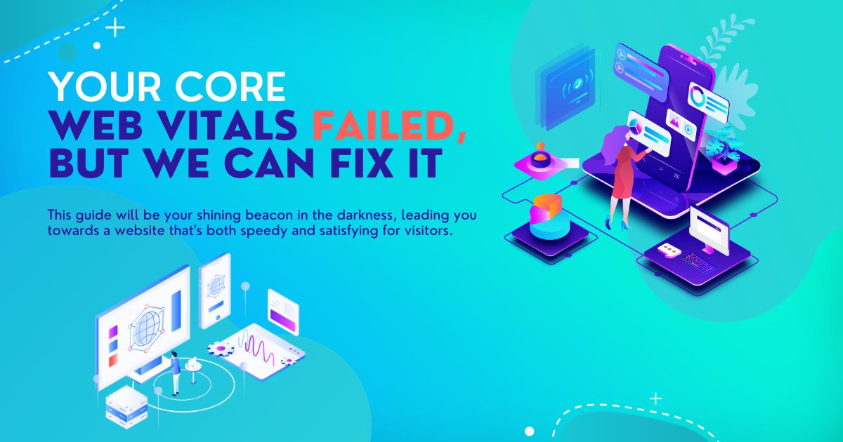 Don't Panic! Your Core Web Vitals Failed, But We Can Fix It