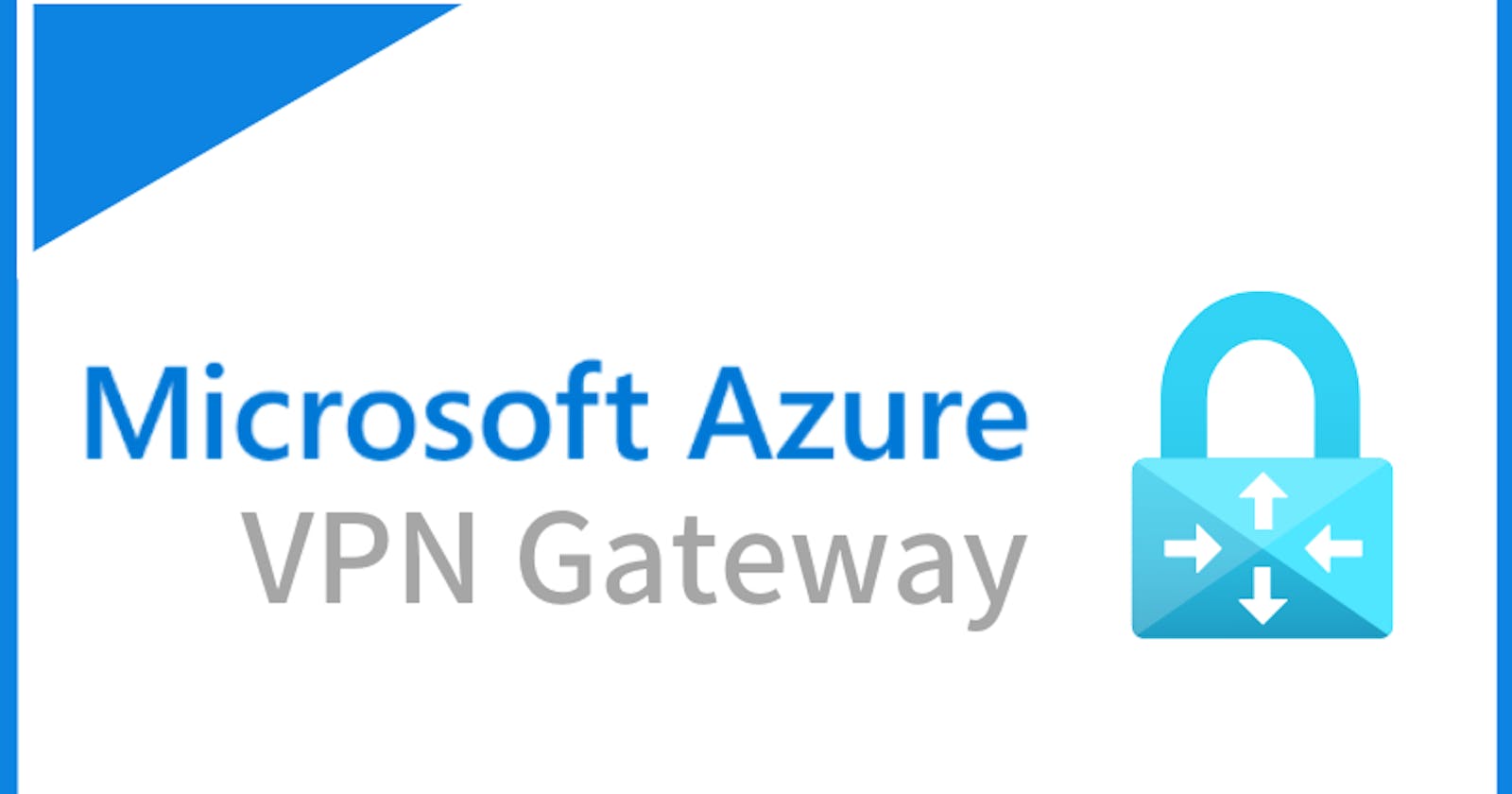 Navigating the Cloudscape: Unveiling the Wonders of Azure VPN Gateway