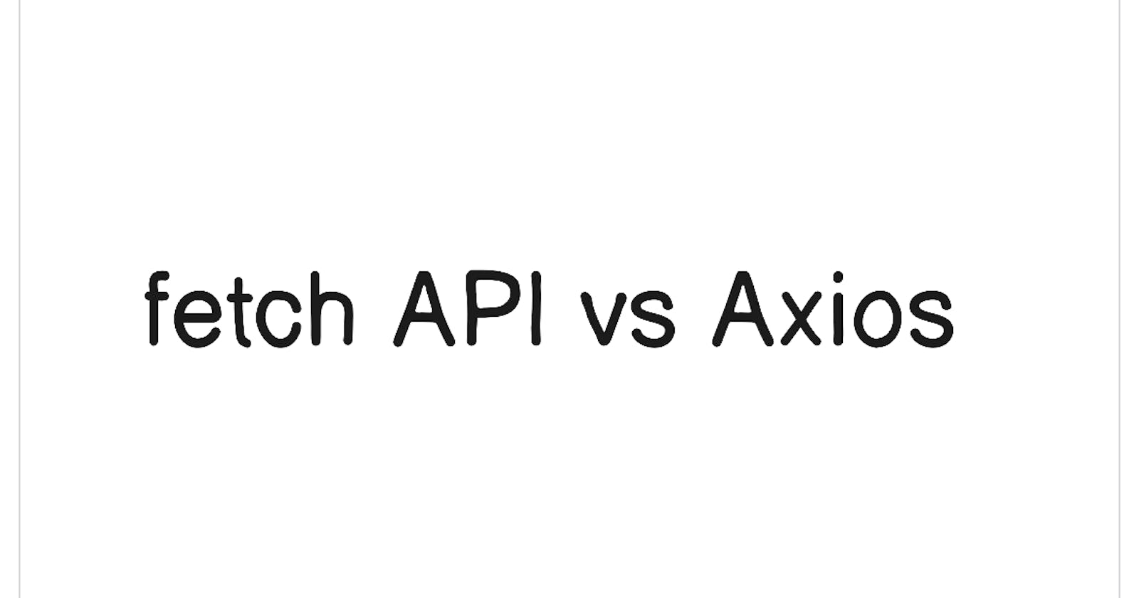 fetch API vs Axios