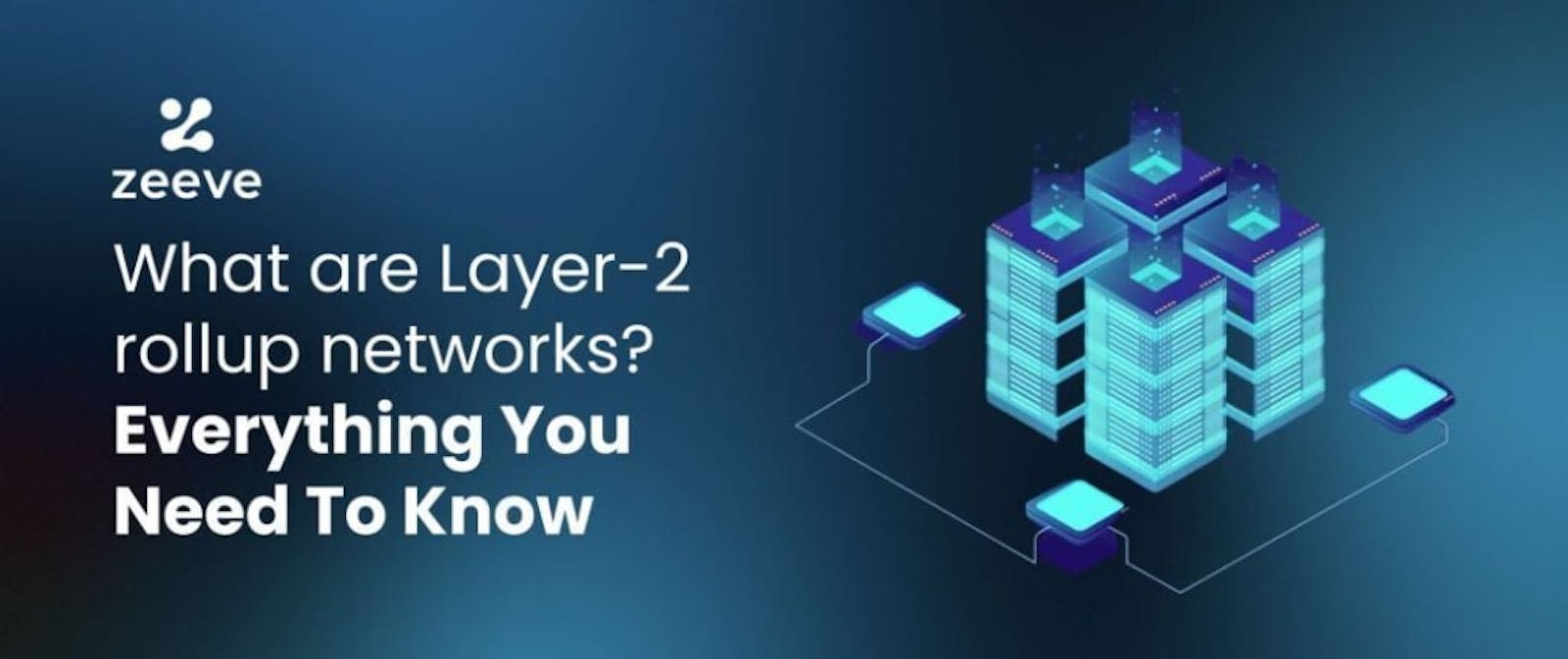 What are Layer-2 rollup networks? Everything You Need To Know