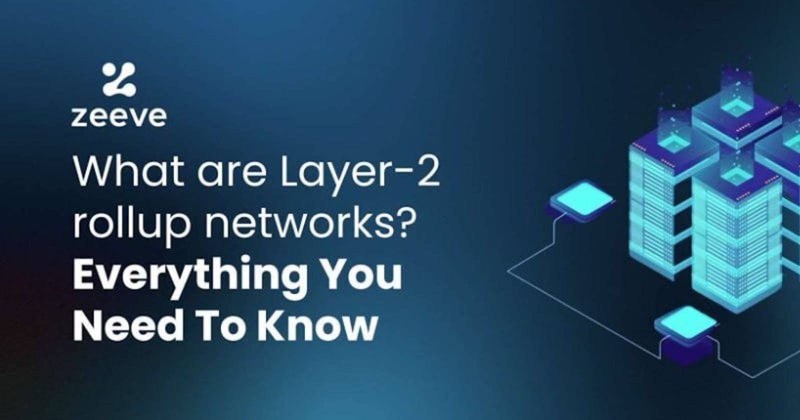What are Layer-2 rollup networks? Everything You Need To Know