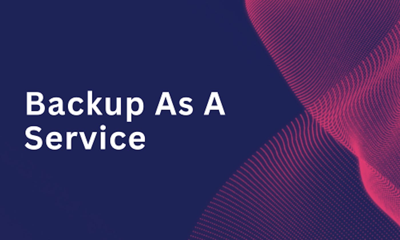Unleashing the Power of Backup as a Service (BaaS)