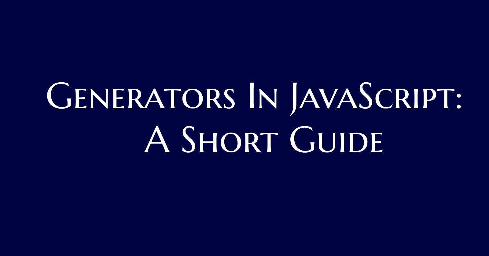 Generators in JavaScript: A Short Guide