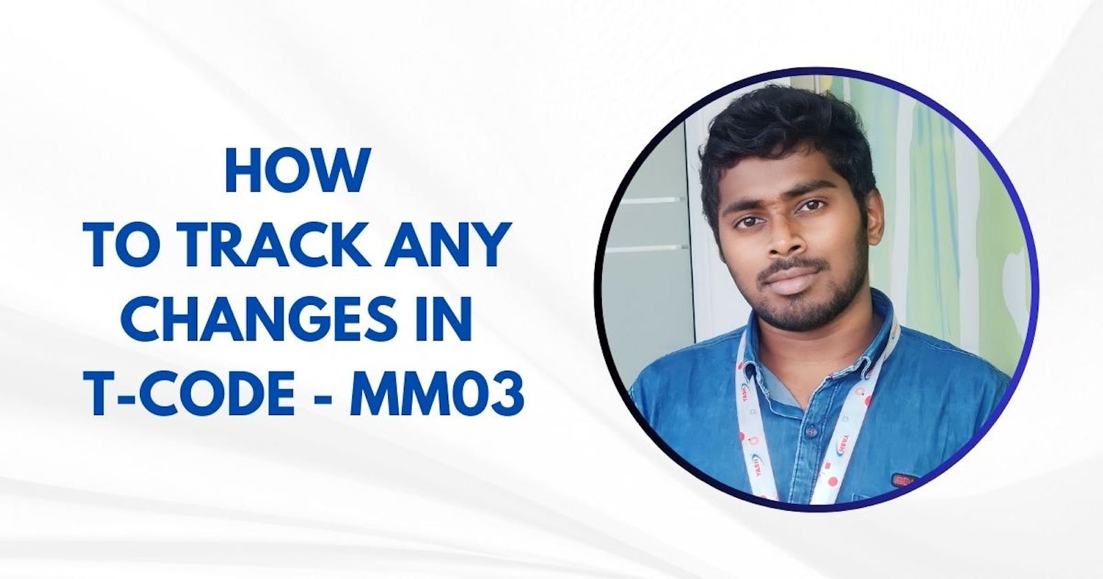How to Track any changes in Transaction code - MM03