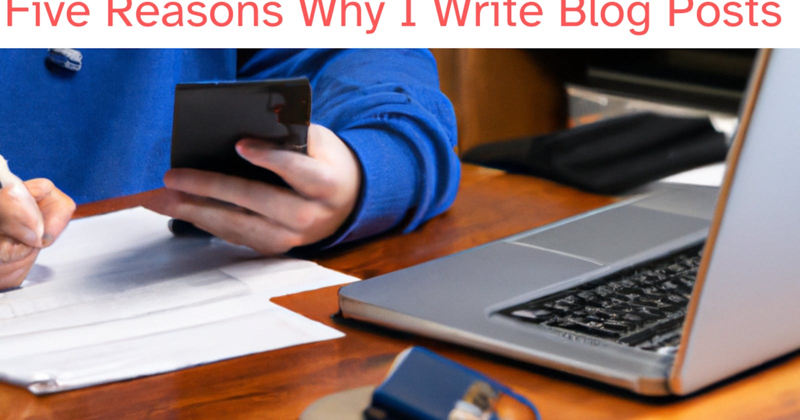 Five Reasons Why I Write Blog Posts