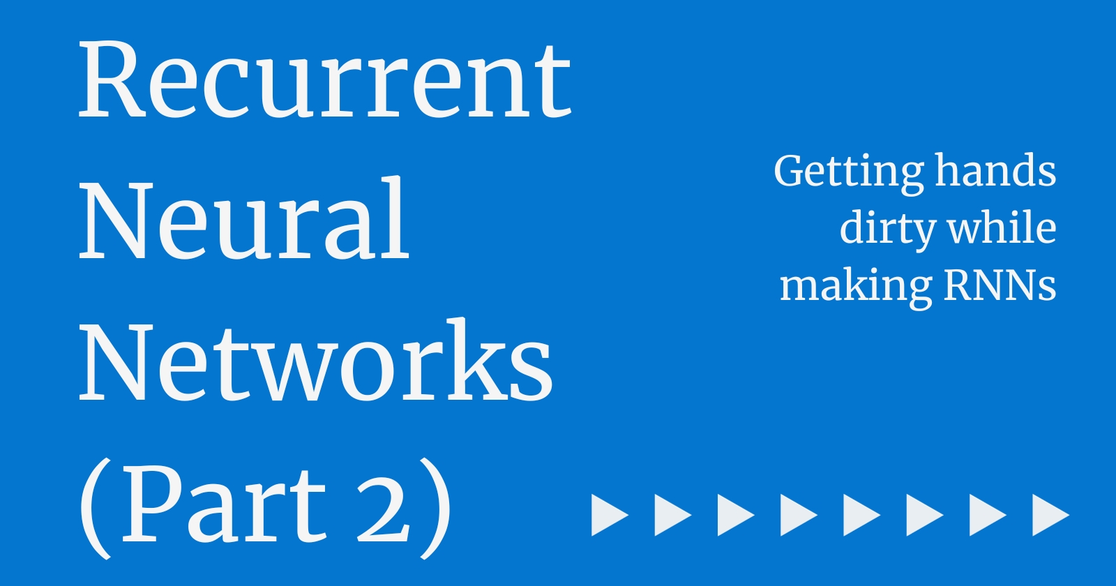 A Beginner's Guide to Recurrent Neural Networks (Part 2 of 2)