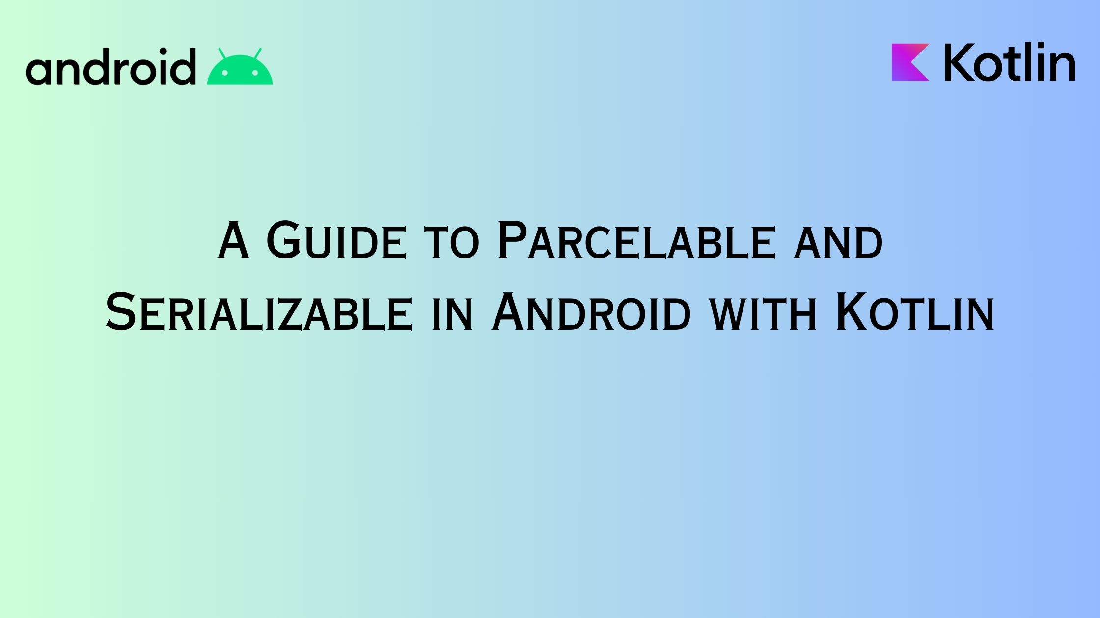 A Guide to Parcelable and Serializable in Android with Kotlin