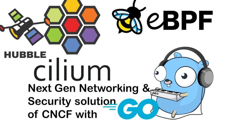 Cilium: Next generation Networking & Security of CNCF with Golang, eBPF & Hubble