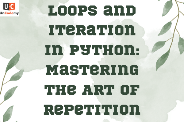 Loops and Iteration in Python: Mastering the Art of Repetition