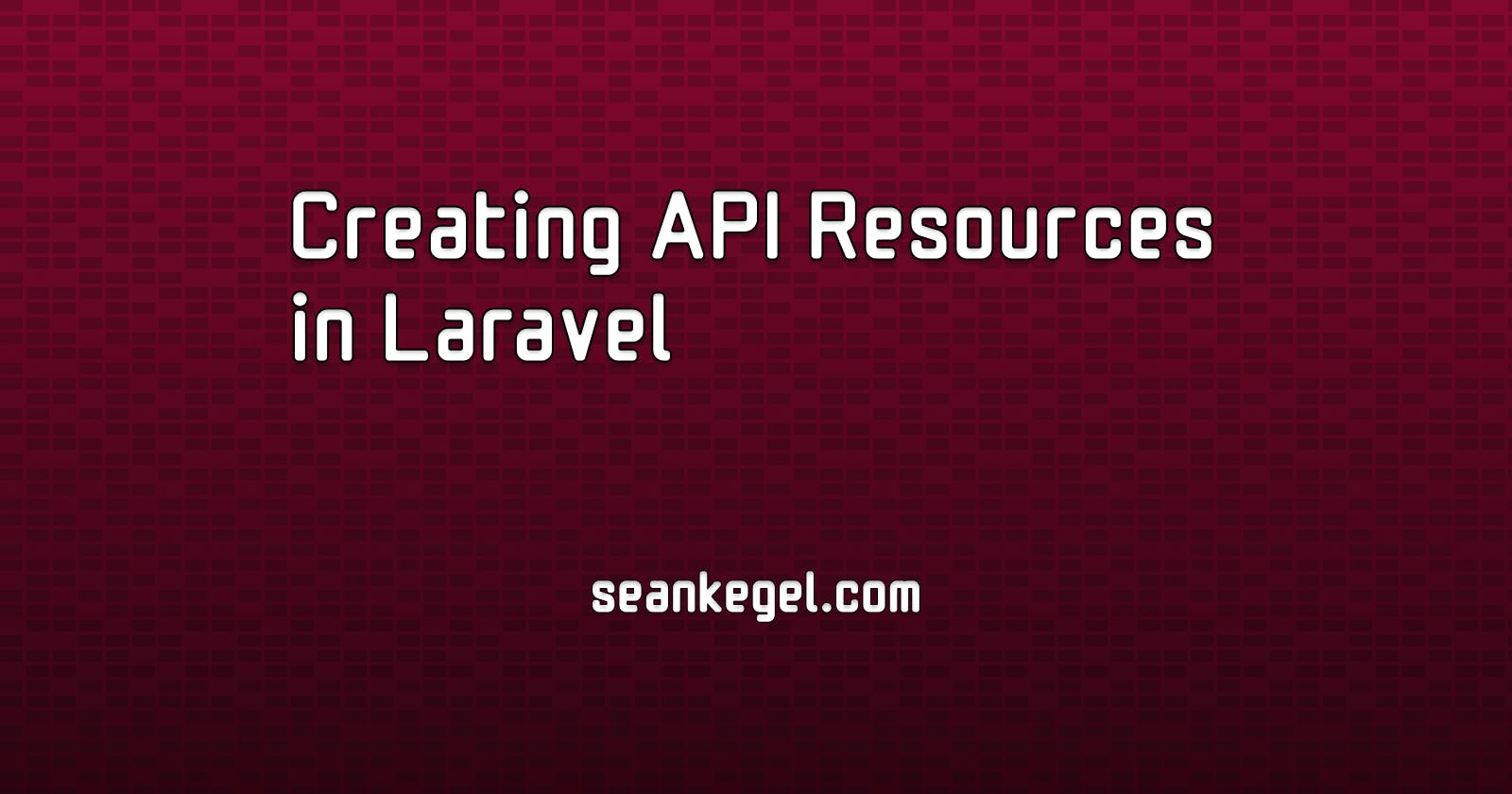 Creating API Resources in Laravel