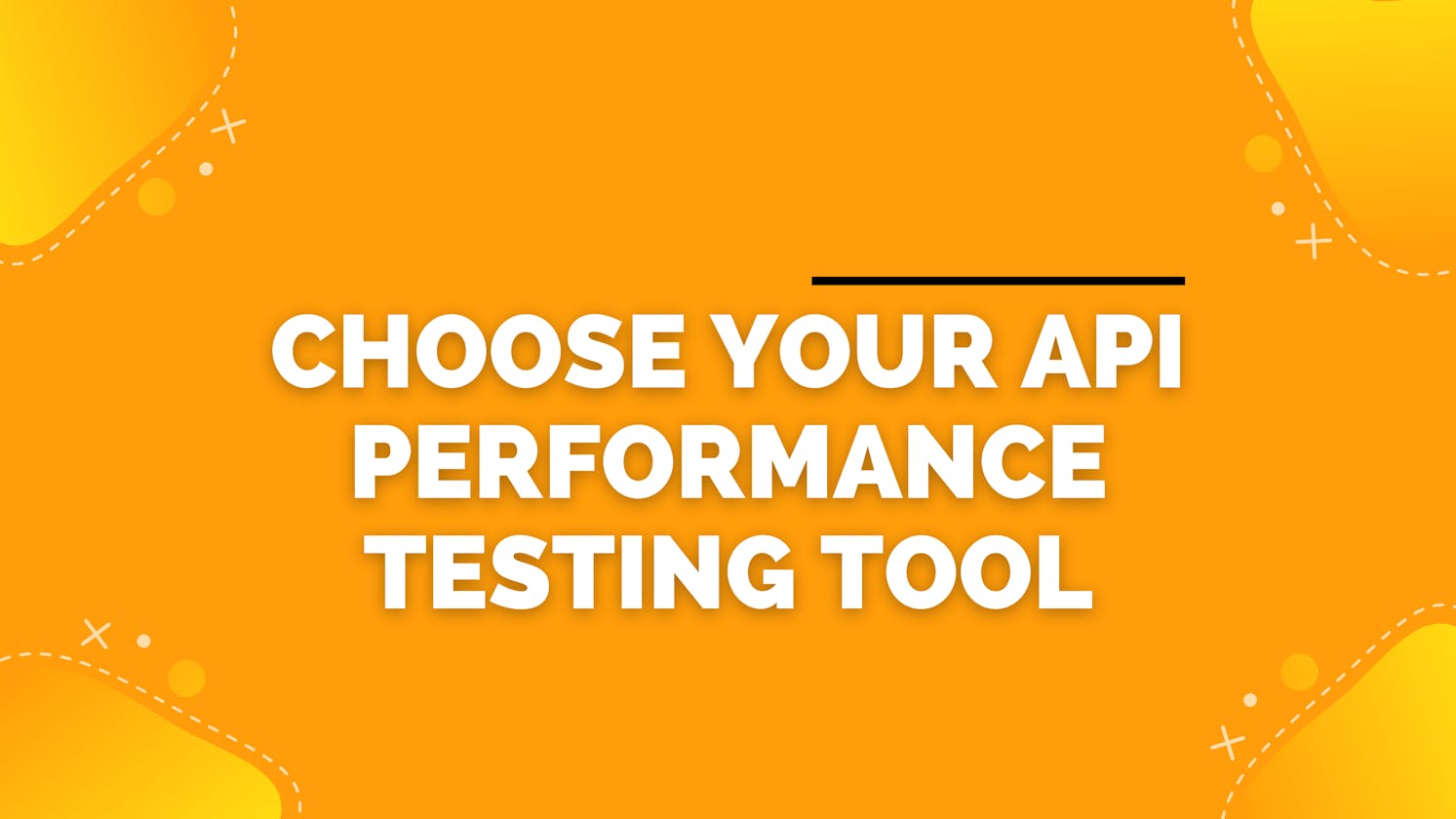 How to choose your API Performance testing tool - A guide for different use cases