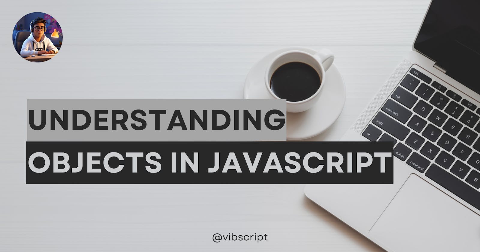 Navigating the World of JavaScript Objects: A Beginner's Guide with In-Depth Insights