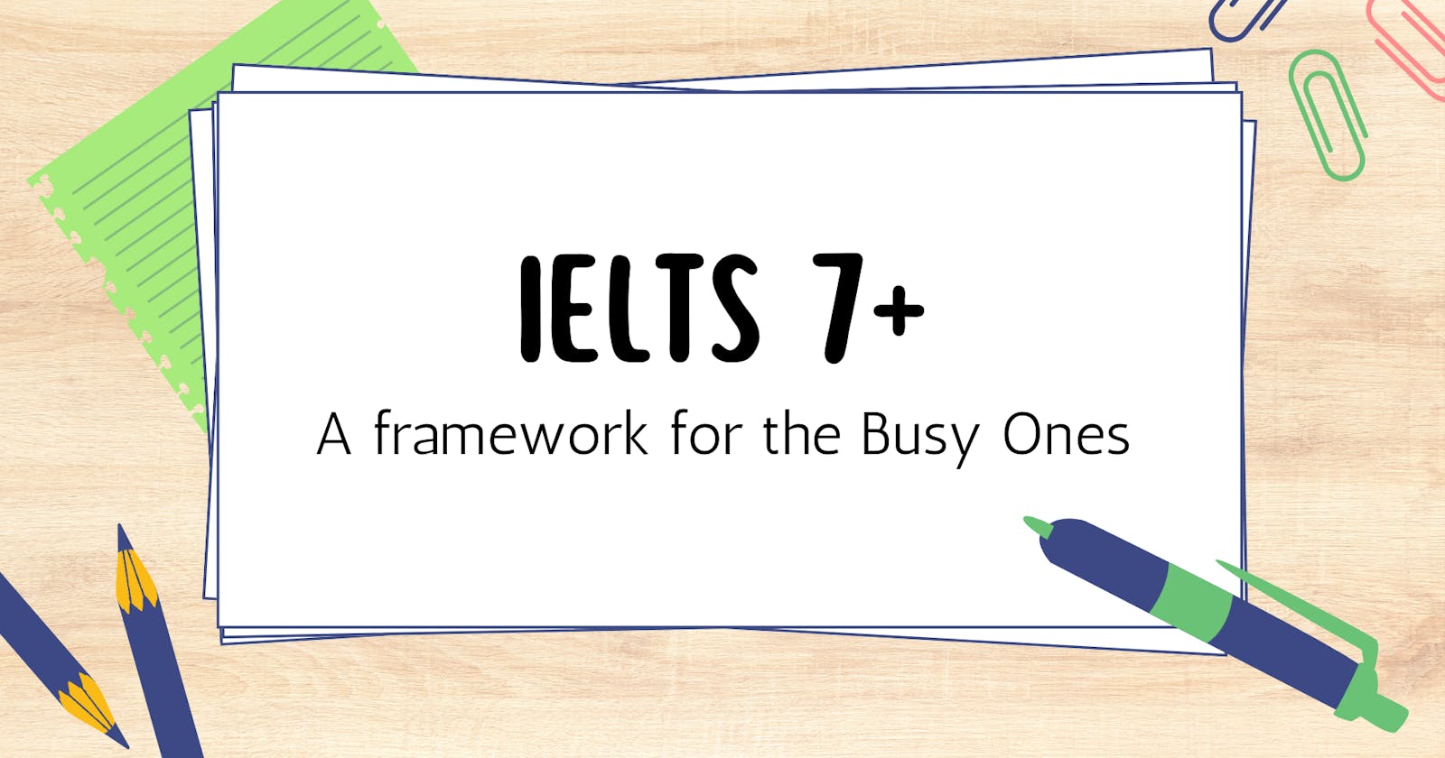 Efficient Strategies: A Framework for Achieving IELTS Band 7+ for Busy Individuals