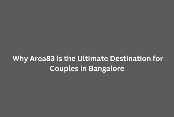 Why Area83 is the Ultimate Destination for Couples in Bangalore