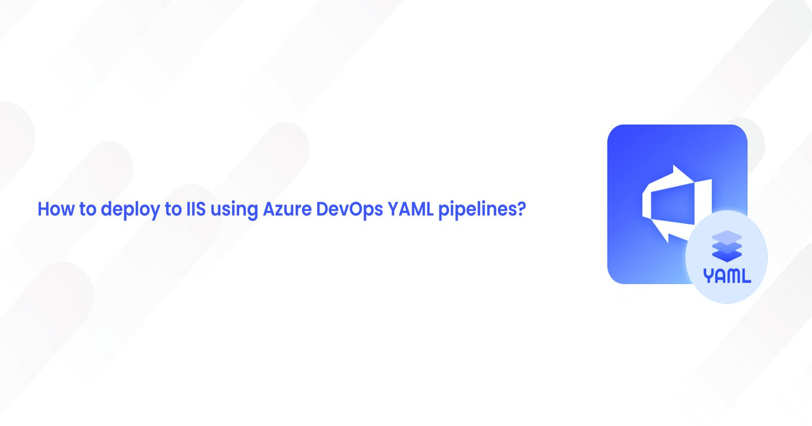 How to deploy to IIS using Azure DevOps YAML pipelines?