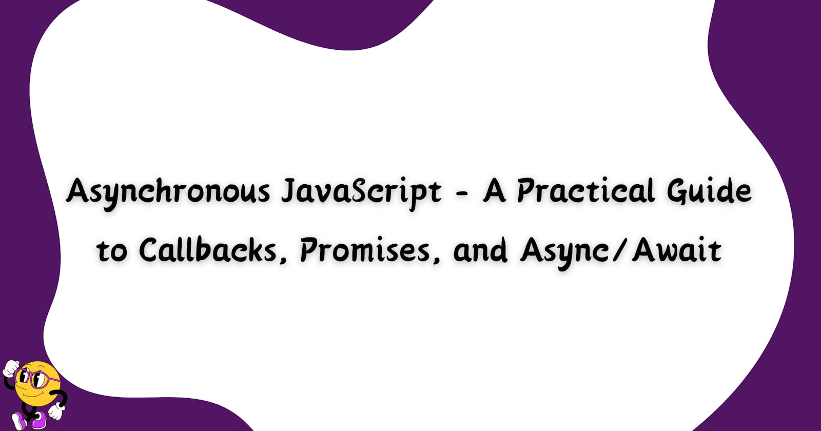 Asynchronous JavaScript - A Practical Guide to Callbacks, Promises, and Async/Await