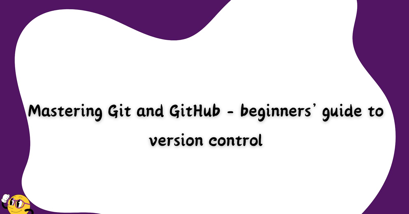 Mastering Git and GitHub - Beginners' Guide to Version Control